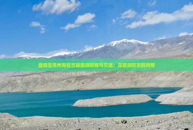 盘锦至贵州青岩古镇旅游攻略与交通：深度游历古韵风情