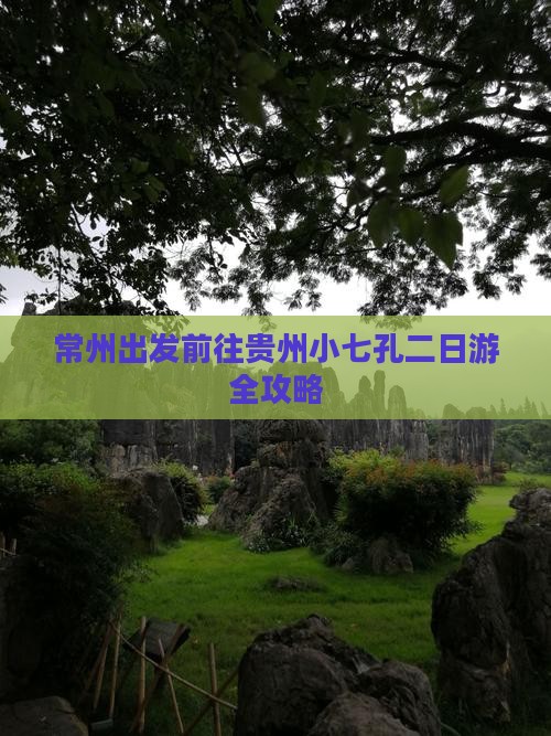 常州出发前往贵州小七孔二日游全攻略