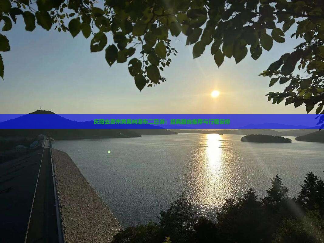 庆阳去贵州黄果树瀑布二日游：经典路线推荐与行程安排