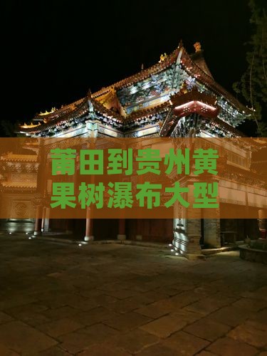 莆田到贵州黄果树瀑布大型旅游团价格详情