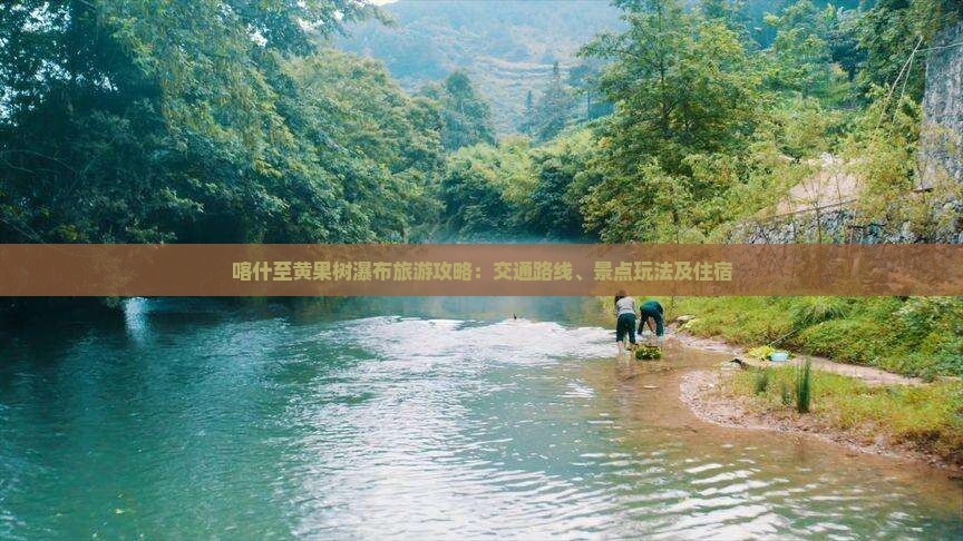 喀什至黄果树瀑布旅游攻略：交通路线、景点玩法及住宿