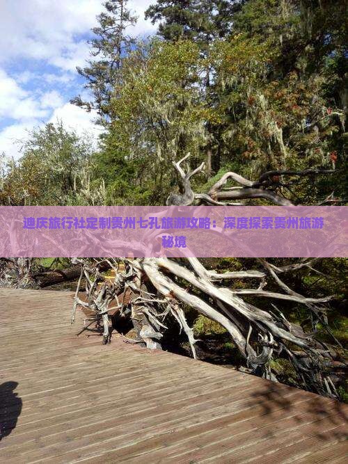 迪庆旅行社定制贵州七孔旅游攻略：深度探索贵州旅游秘境