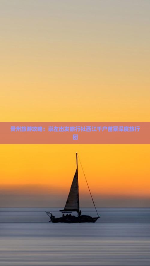贵州旅游攻略：崇左出发旅行社西江千户苗寨深度旅行团