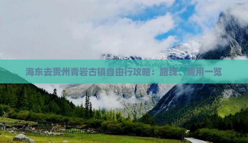 海东去贵州青岩古镇自由行攻略：路线、费用一览