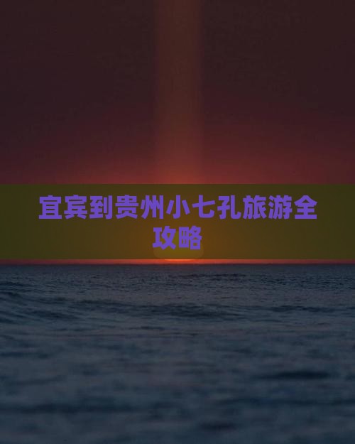 宜宾到贵州小七孔旅游全攻略