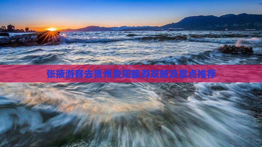 张掖游客去贵州贵阳旅游攻略及景点推荐