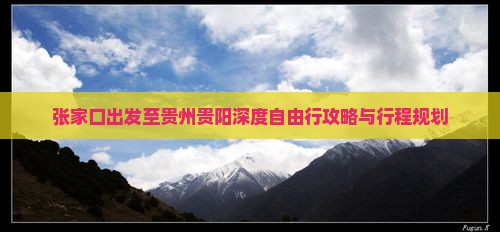 张家口出发至贵州贵阳深度自由行攻略与行程规划