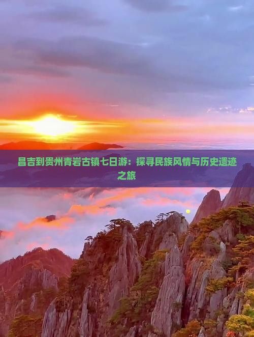 昌吉到贵州青岩古镇七日游：探寻民族风情与历史遗迹之旅