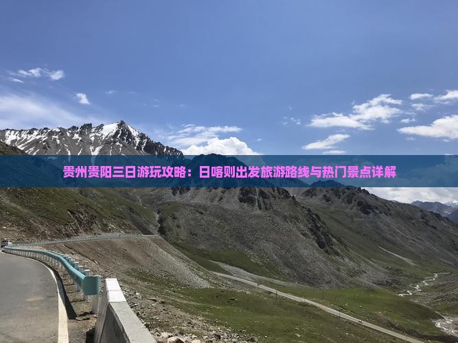 贵州贵阳三日游玩攻略：日喀则出发旅游路线与热门景点详解