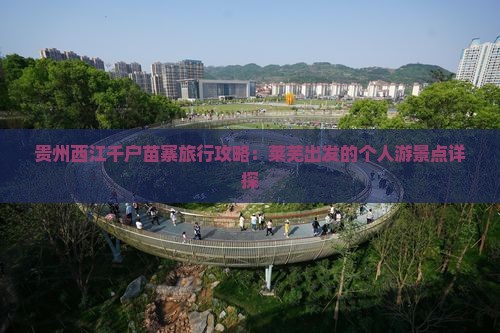 贵州西江千户苗寨旅行攻略：莱芜出发的个人游景点详探