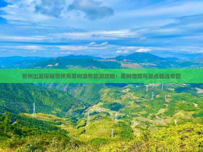 忻州出发探秘贵州黄果树瀑布旅游攻略：果树奇观与景点精选专题