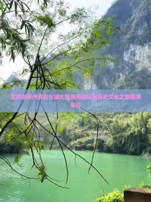 宝鸡去贵州青岩古镇大型旅游团探寻历史文化之旅圆满举行