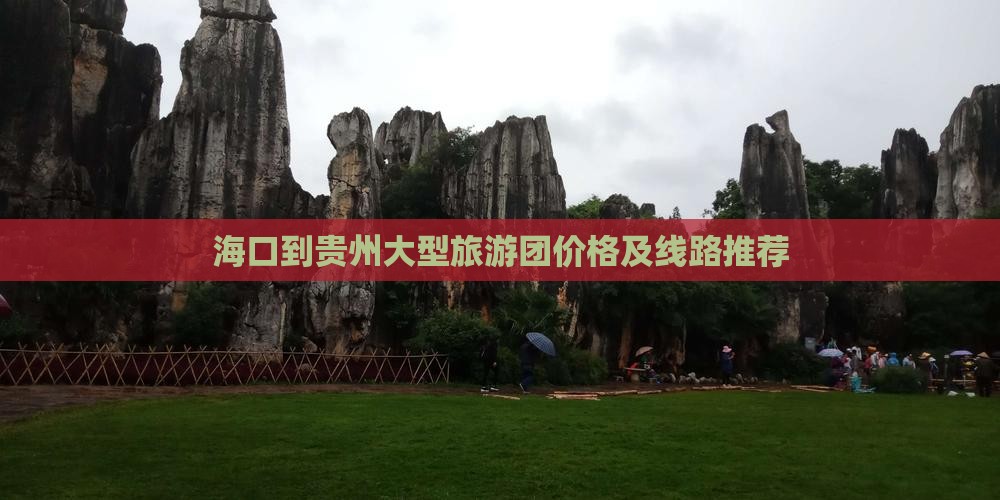 海口到贵州大型旅游团价格及线路推荐