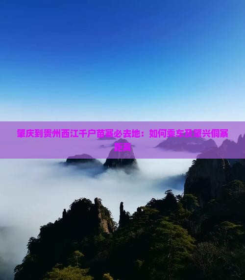 肇庆到贵州西江千户苗寨必去地：如何乘车及肇兴侗寨距离