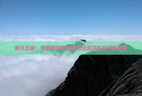 衡水出发：黄果树瀑布深度五日游攻略及行程安排