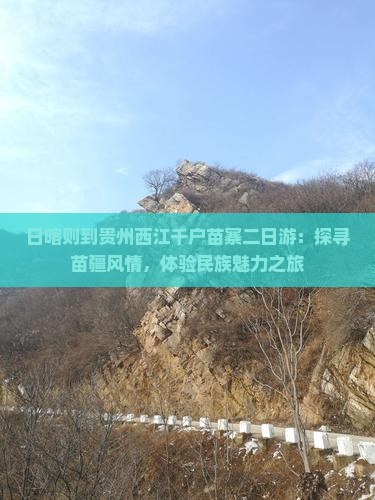 日喀则到贵州西江千户苗寨二日游：探寻苗疆风情，体验民族魅力之旅