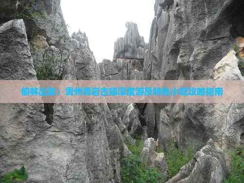 榆林出发：贵州青岩古镇深度游及特色小吃攻略指南
