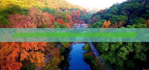 达州出发贵州黄果树瀑布自由行旅游攻略及路线推荐