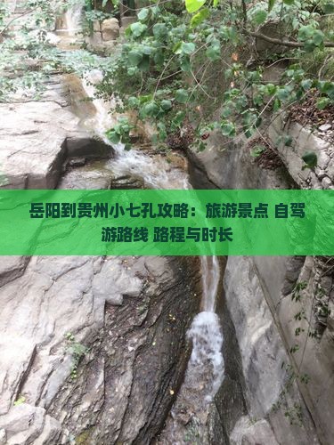 岳阳到贵州小七孔攻略：旅游景点+自驾游路线+路程与时长