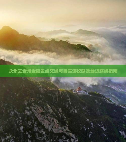 永州去贵州贵阳景点交通与自驾游攻略及最近路线指南