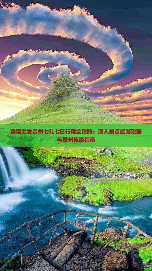 盘锦出发贵州七孔七日行程全攻略：深入景点旅游攻略与贵州旅游指南
