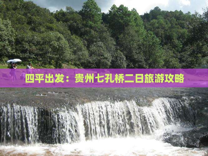 四平出发：贵州七孔桥二日旅游攻略
