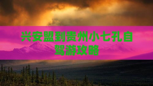 兴安盟到贵州小七孔自驾游攻略