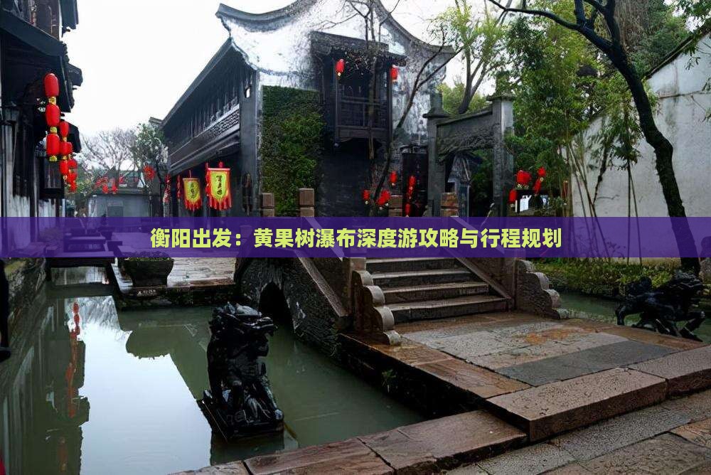 衡阳出发：黄果树瀑布深度游攻略与行程规划