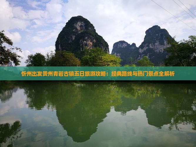 忻州出发贵州青岩古镇五日旅游攻略：经典路线与热门景点全解析