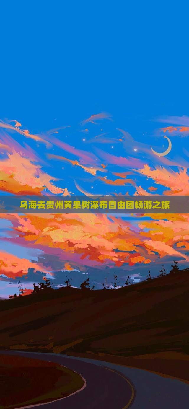 乌海去贵州黄果树瀑布自由团畅游之旅