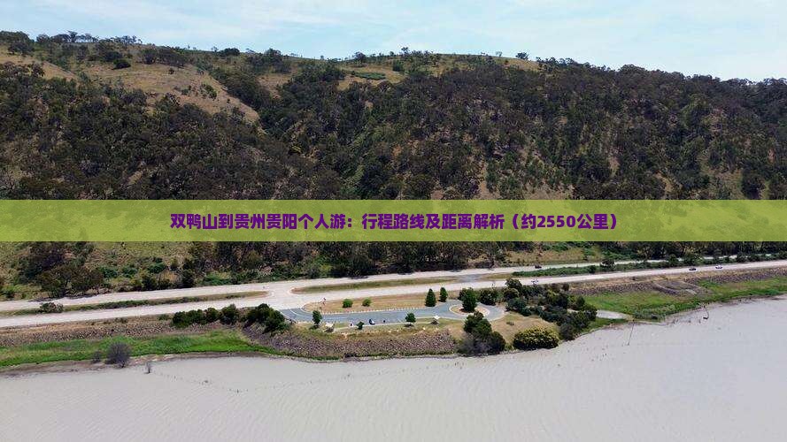 双鸭山到贵州贵阳个人游：行程路线及距离解析（约2550公里）