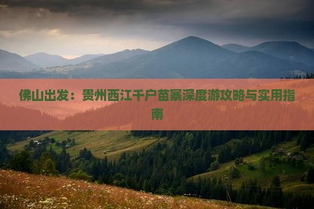 佛山出发：贵州西江千户苗寨深度游攻略与实用指南