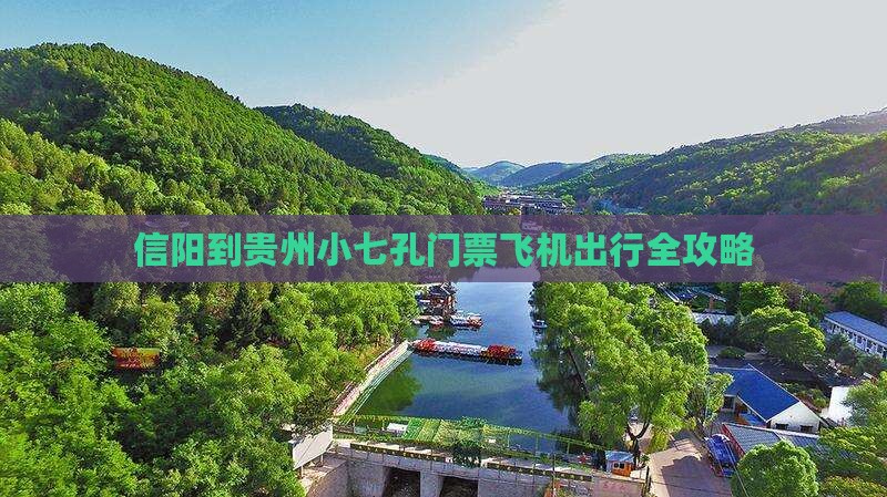 信阳到贵州小七孔门票飞机出行全攻略