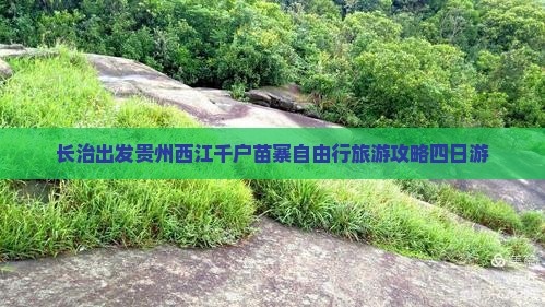 长治出发贵州西江千户苗寨自由行旅游攻略四日游