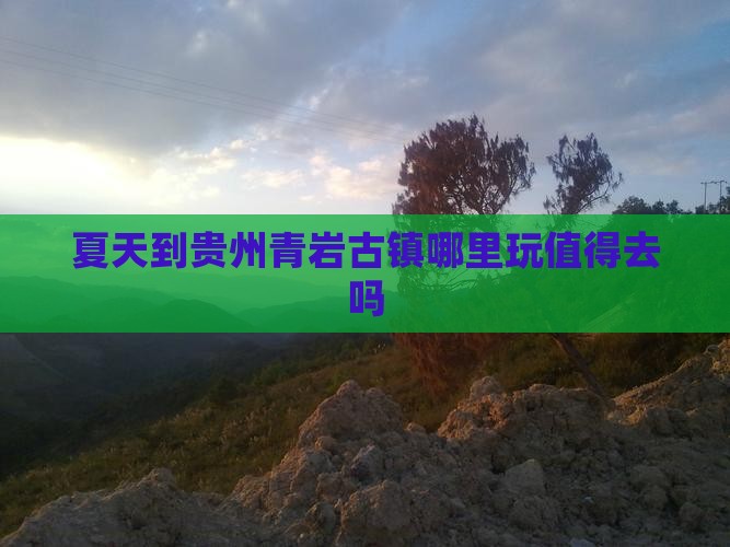 夏天到贵州青岩古镇哪里玩值得去吗