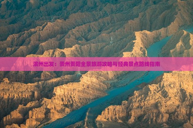 滨州出发：贵州贵阳全景旅游攻略与经典景点路线指南