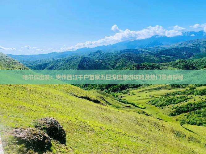 哈尔滨出发：贵州西江千户苗寨五日深度旅游攻略及热门景点探秘