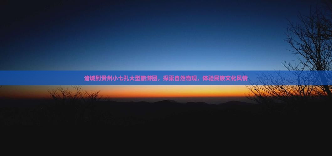 诸城到贵州小七孔大型旅游团