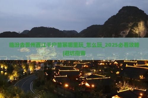临汾去贵州西江千户苗寨哪里玩