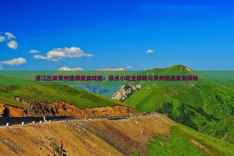 湛江出发贵州旅游美食攻略：景点小吃全攻略与贵州地道美食探秘