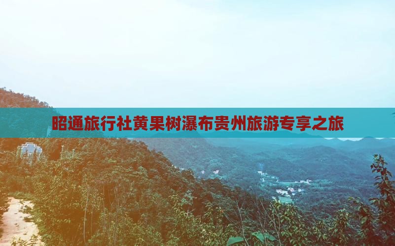 昭通旅行社黄果树瀑布贵州旅游专享之旅