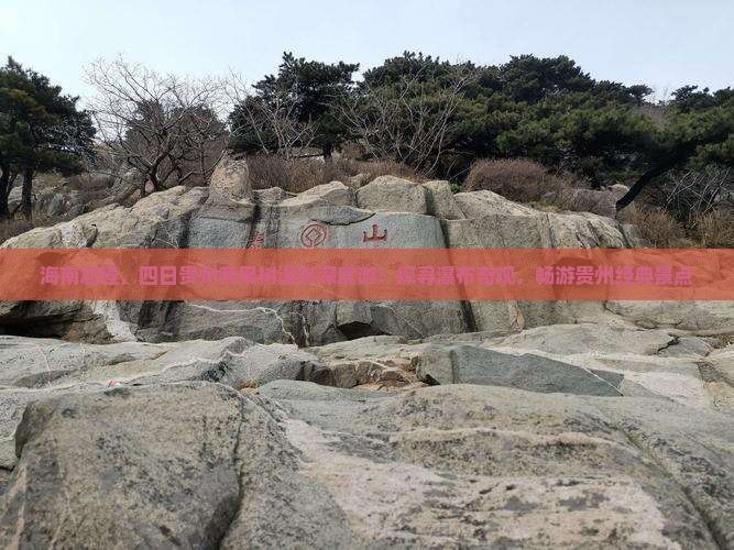 海南启程，四日贵州黄果树瀑布深度游：探寻瀑布奇观，畅游贵州经典景点