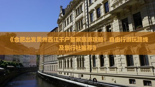 《合肥出发贵州西江千户苗寨旅游攻略：自由行游玩路线及旅行社推荐》