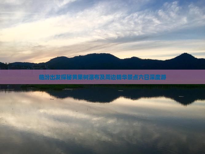 临汾出发探秘黄果树瀑布及周边精华景点六日深度游
