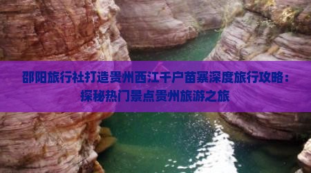 邵阳旅行社打造贵州西江千户苗寨深度旅行攻略：探秘热门景点贵州旅游之旅