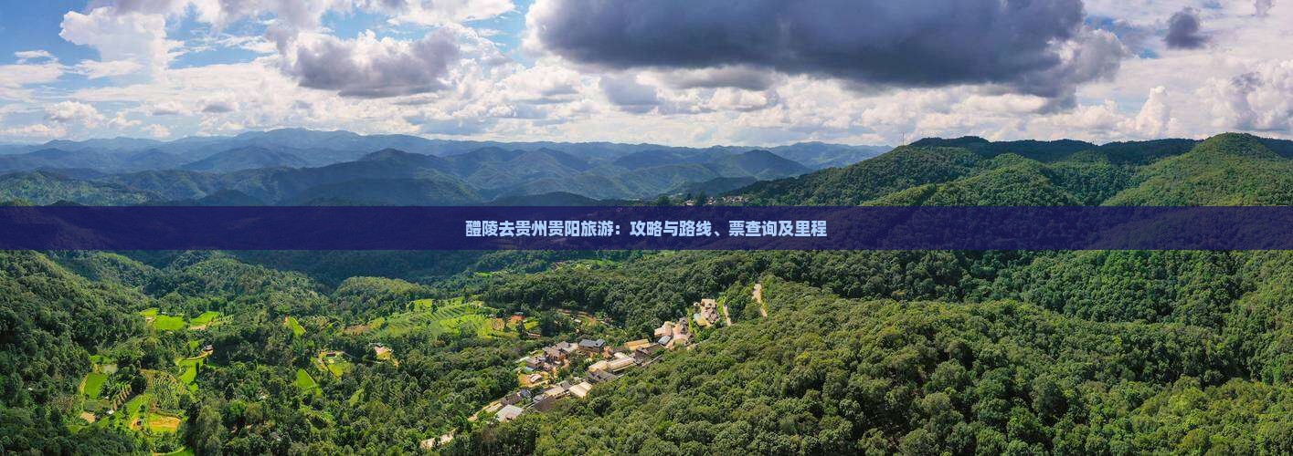 醴陵去贵州贵阳旅游：攻略与路线、票查询及里程