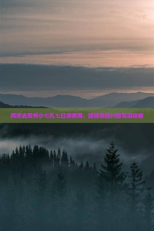 阿坝去贵州小七孔七日游费用、路线及四川自驾游攻略