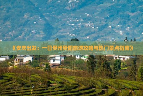 《安庆出发：一日贵州贵阳旅游攻略与热门景点指南》