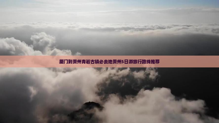 厦门到贵州青岩古镇必去地贵州5日游旅行路线推荐