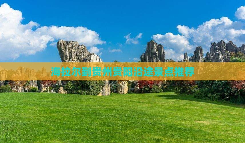 海拉尔到贵州贵阳沿途景点推荐